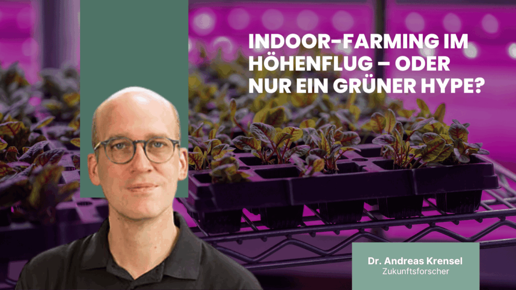 Indoor-Farming im Höhenflug – oder nur ein grüner Hype? - Dr Andreas Krensel