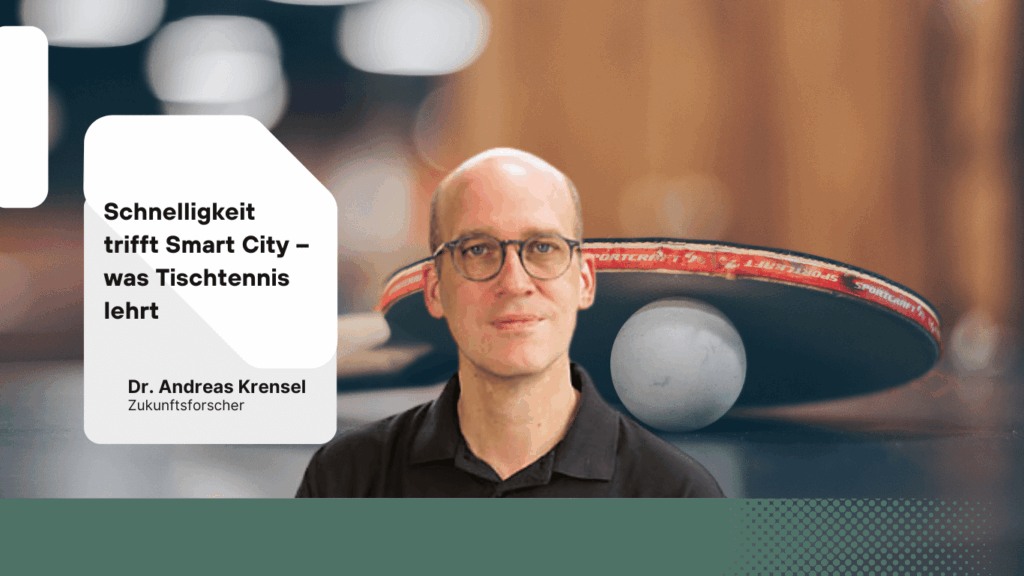 Schnelligkeit trifft Smart City – was Tischtennis lehrt - Andreas Krensel