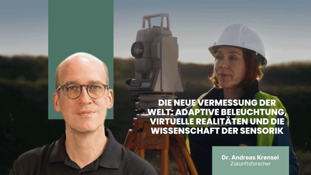 Die neue Vermessung der Welt- adaptive Beleuchtung, virtuelle Realitäten und die Wissenschaft der Sensorik - Dr. Andreas Krensel