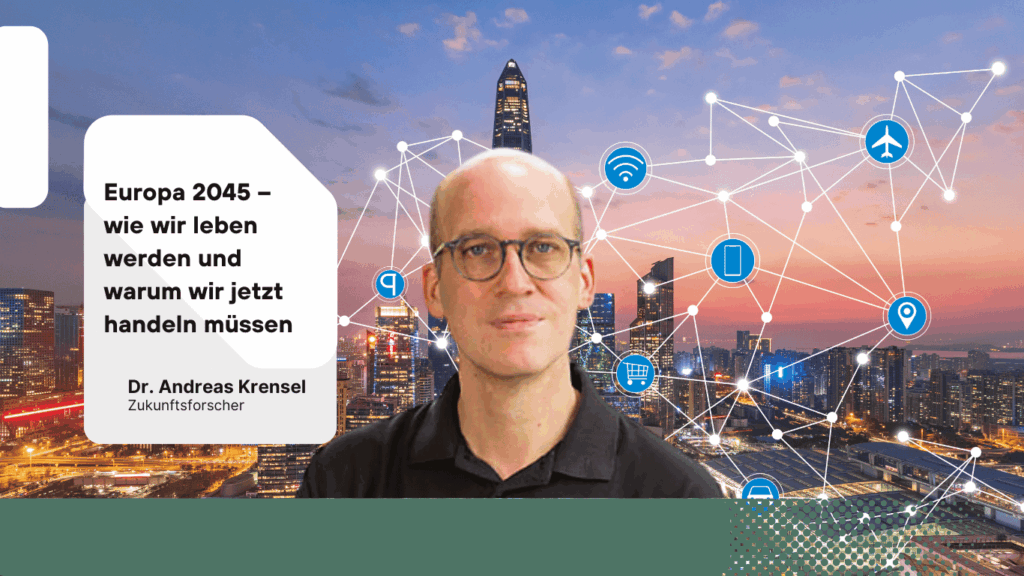 Europa 2045 – wie wir leben werden und warum wir jetzt handeln müssen - Dr Andreas Krensel