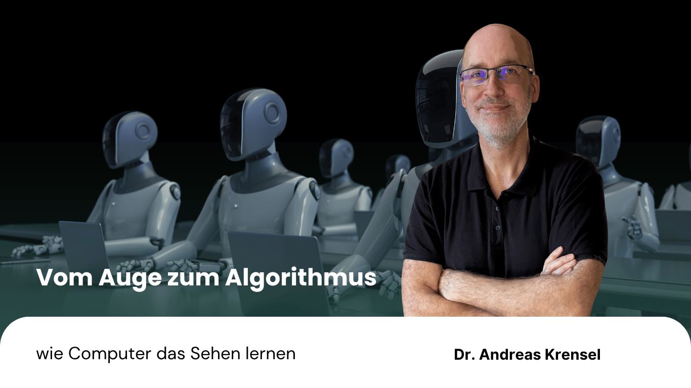 Vom Auge zum Algorithmus – wie Computer das Sehen lernen - Eyroq mit Andreas Krensel