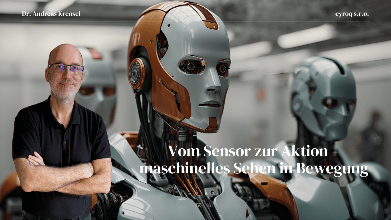 Vom Sensor zur Aktion – maschinelles Sehen in Bewegung - Eyroq mit Andreas Krensel